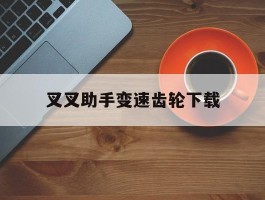 叉叉助手变速齿轮下载(光环助手加速器)