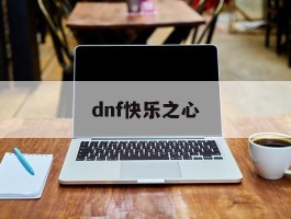 dnf快乐之心(dnf快乐长存)