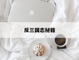 反三国志秘籍(反三国志手机版下载)